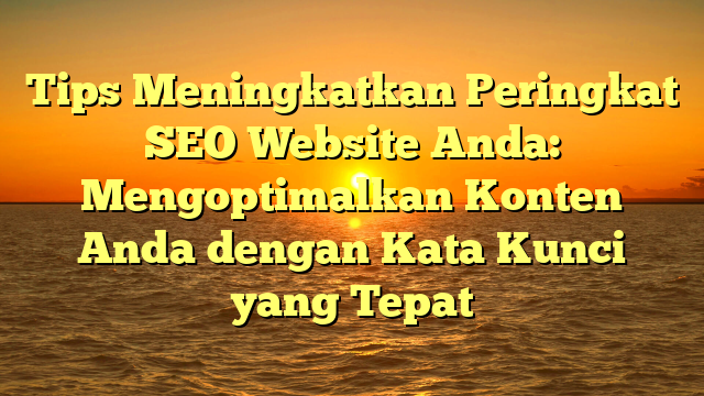 Mengoptimalkan Penggunaan Kata Kunci dalam Konten SEO